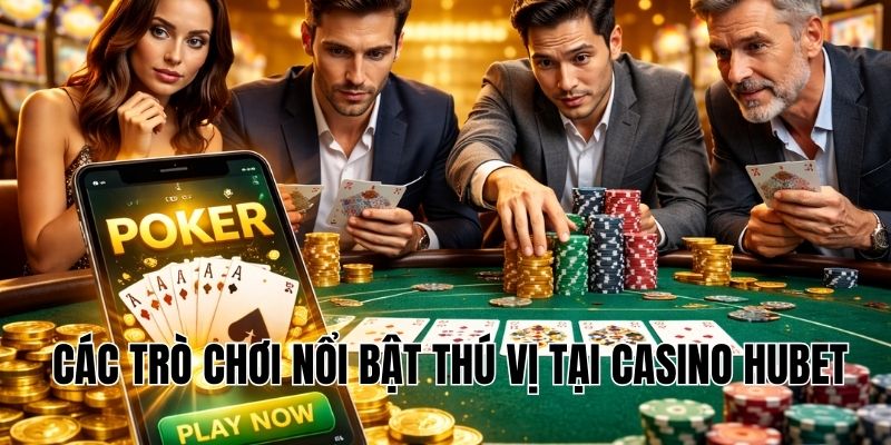Các trò chơi nổi bật thú vị tại casino hubet