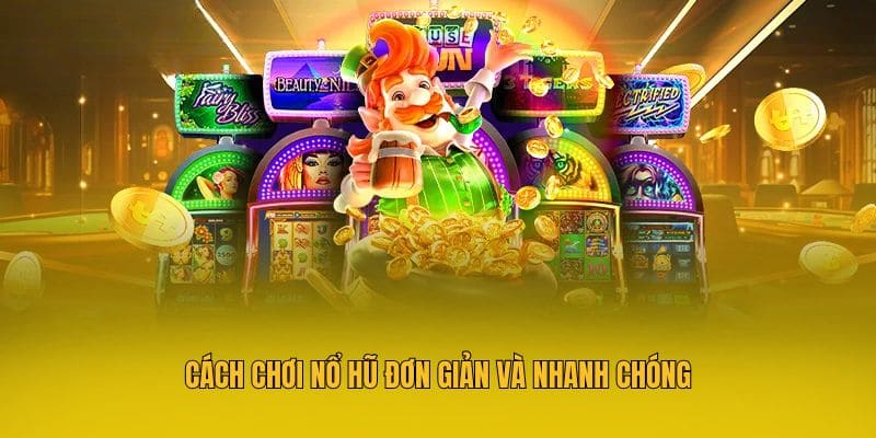 Cách chơi nổ hũ đơn giản và nhanh chóng